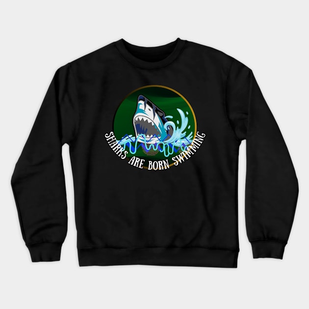 SHARKS ARE BORN SWIMMING DESIGN Crewneck Sweatshirt by The C.O.B. Store